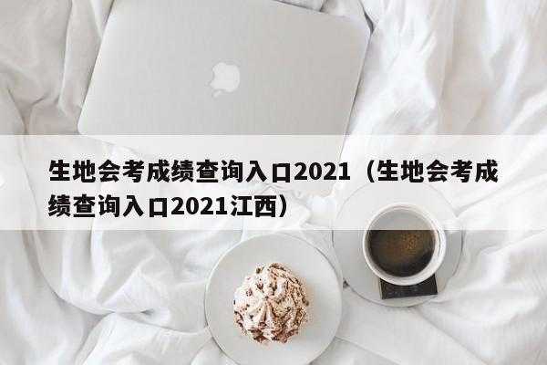 会考成绩怎么查询2022（江西生地会考成绩查询入口2022？）