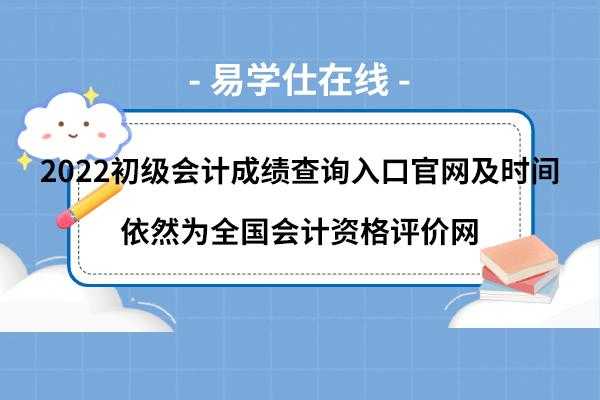 初级会计成绩查询时间2022（初级会计成绩查询时间2022官网）