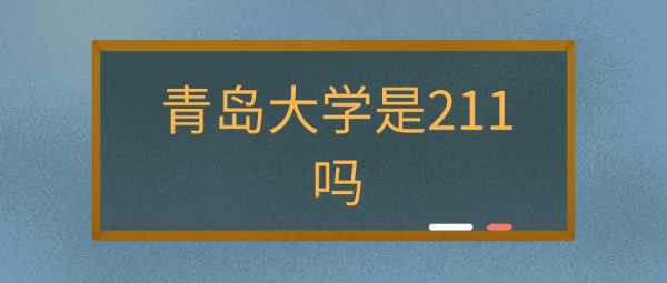 青岛大学是211吗（青岛大学是211吗？）